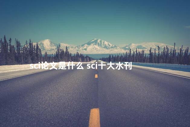 sci论文是什么 sci十大水刊
